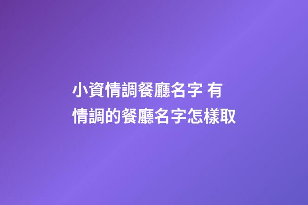 小資情調餐廳名字 有情調的餐廳名字怎樣取-第1張-公司起名-玄機派